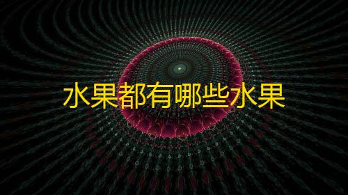 水果都有哪些水果QQ飞车科技外挂辅助